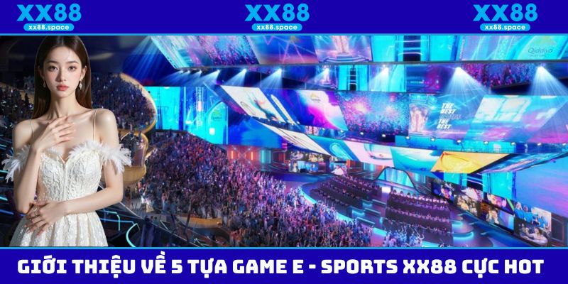 Giới thiệu về 5 tựa game E - Sports XX88 cực hot
