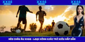 Kèo Châu Âu XX88 - Loại Hình Giải Trí Siêu Hấp Dẫn